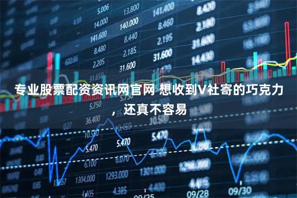 专业股票配资资讯网官网 想收到V社寄的巧克力，还真不容易